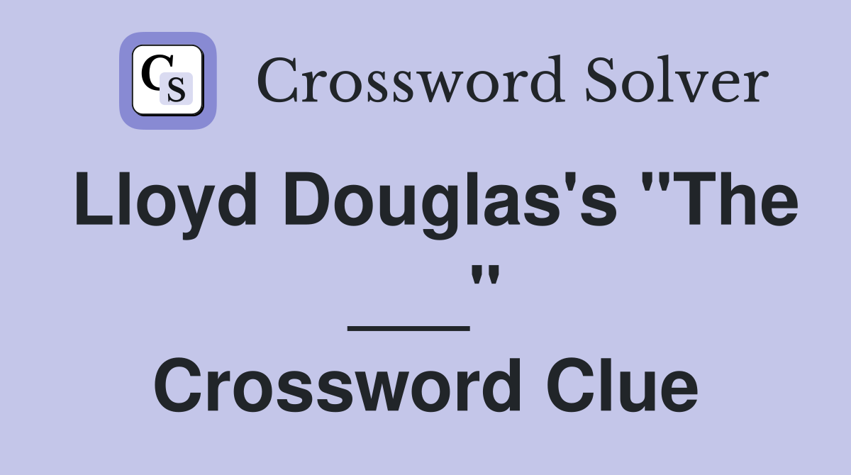 Lloyd Douglas's "The ___" Crossword Clue