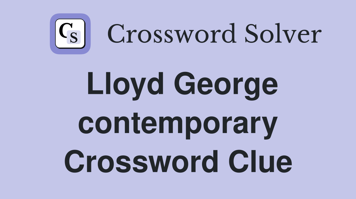 Lloyd George contemporary Crossword Clue