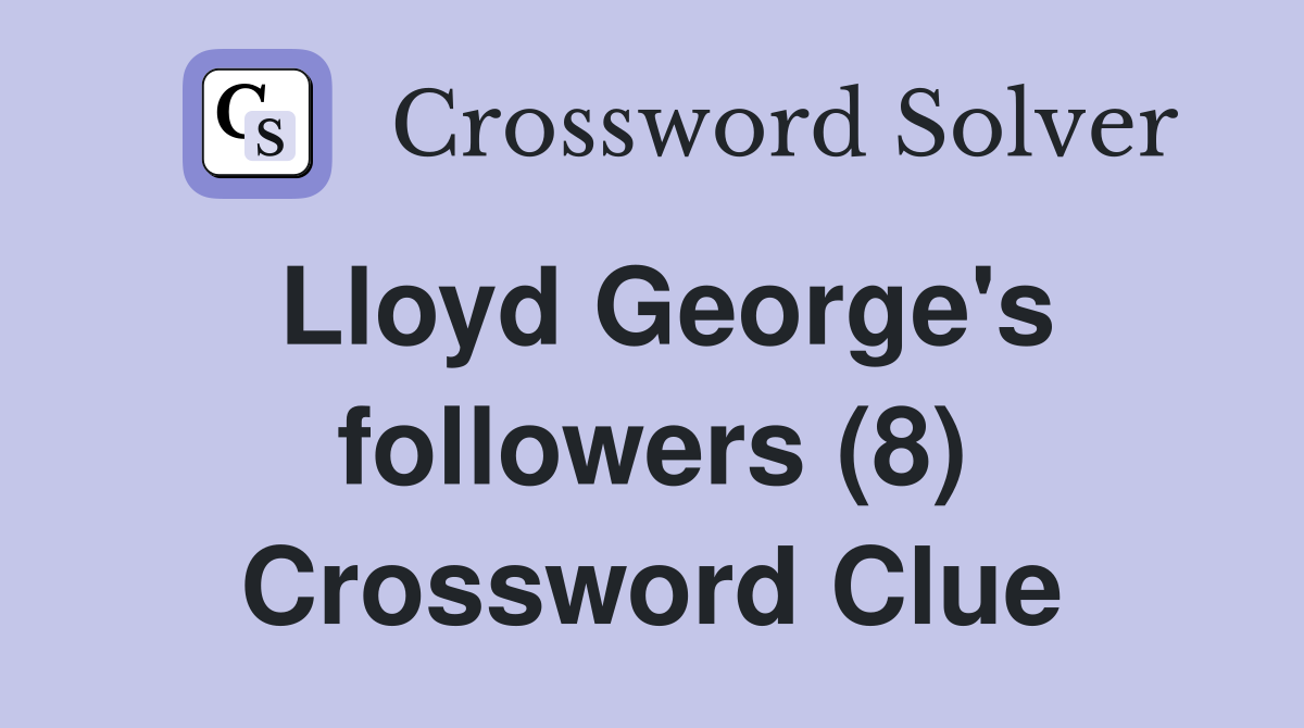 Lloyd George's followers (8) Crossword Clue