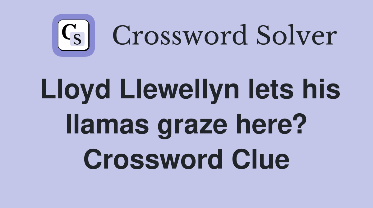 Lloyd Llewellyn lets his llamas graze here? Crossword Clue