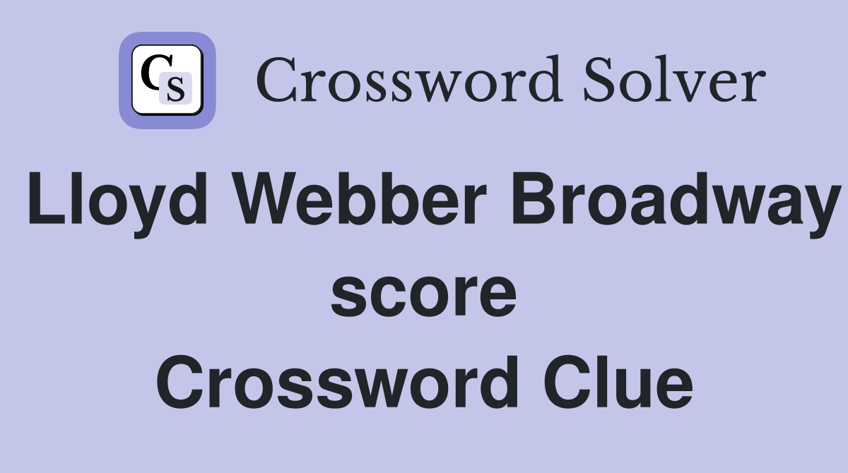 Lloyd Webber Broadway score Crossword Clue