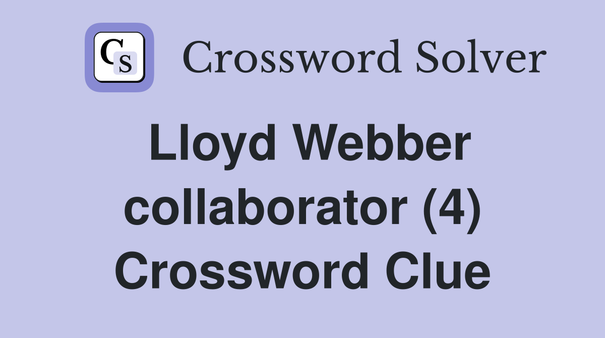 Lloyd Webber collaborator (4) Crossword Clue