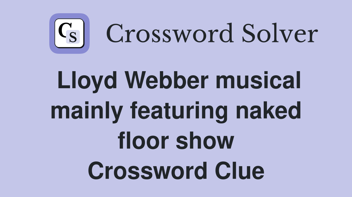 Lloyd Webber musical mainly featuring naked floor show Crossword Clue