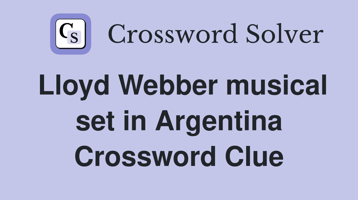 Lloyd Webber musical set in Argentina Crossword Clue