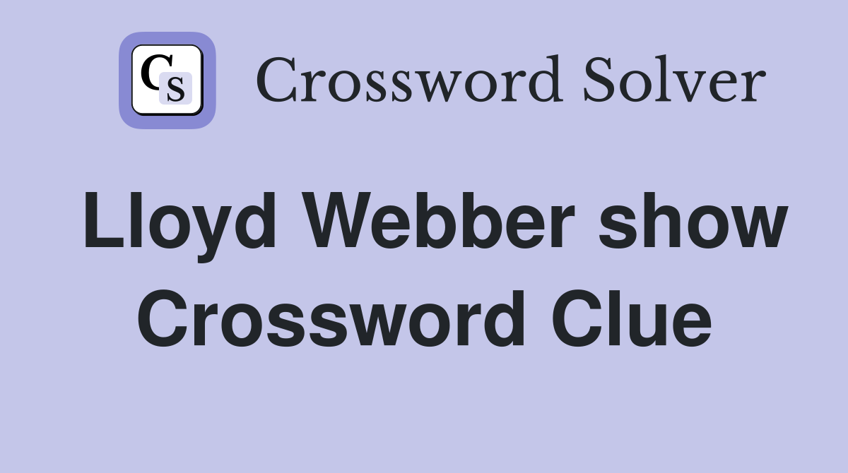 Lloyd Webber show Crossword Clue