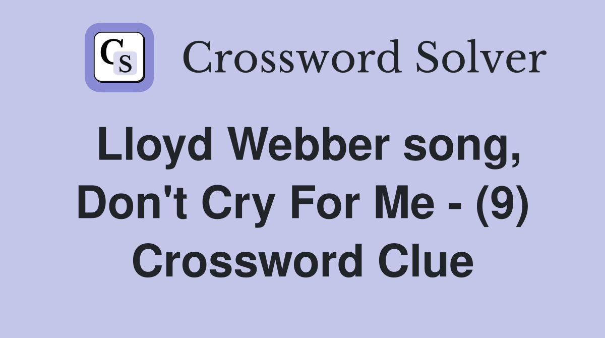 Lloyd Webber song, Don't Cry For Me - (9) Crossword Clue