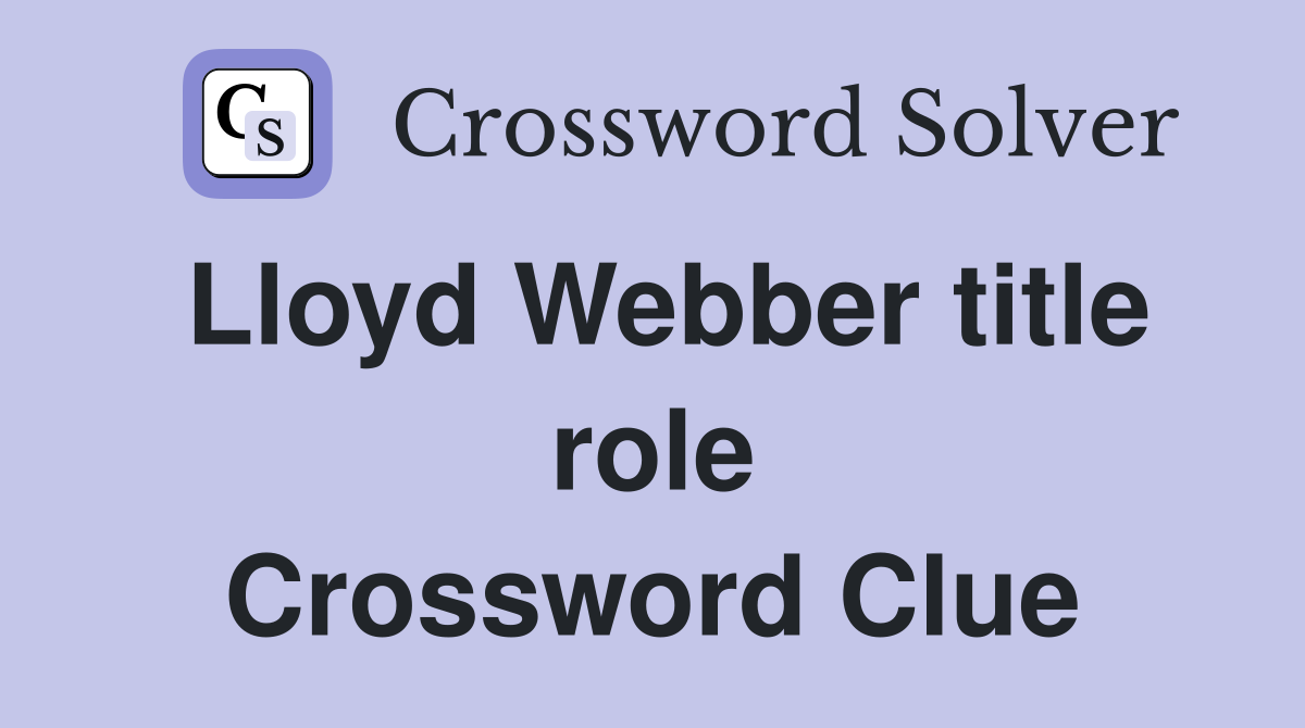 Lloyd Webber title role Crossword Clue