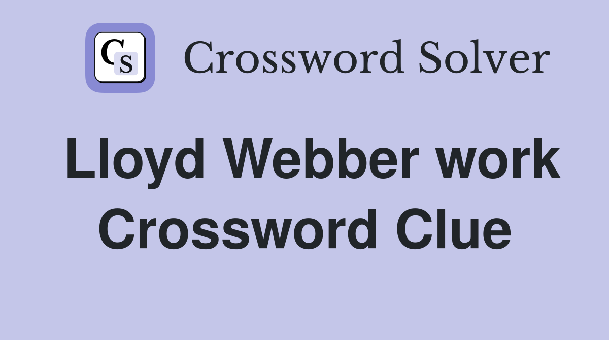 Lloyd Webber work Crossword Clue