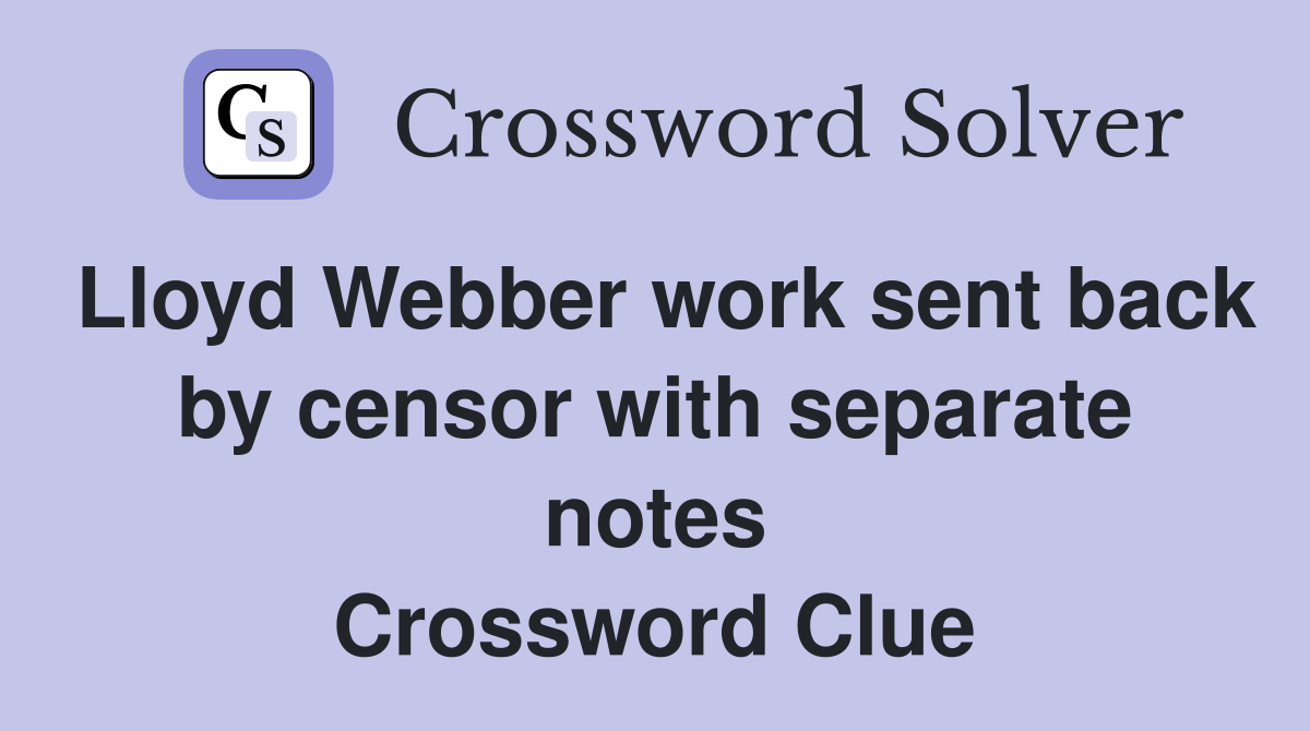 Lloyd Webber work sent back by censor with separate notes Crossword Clue
