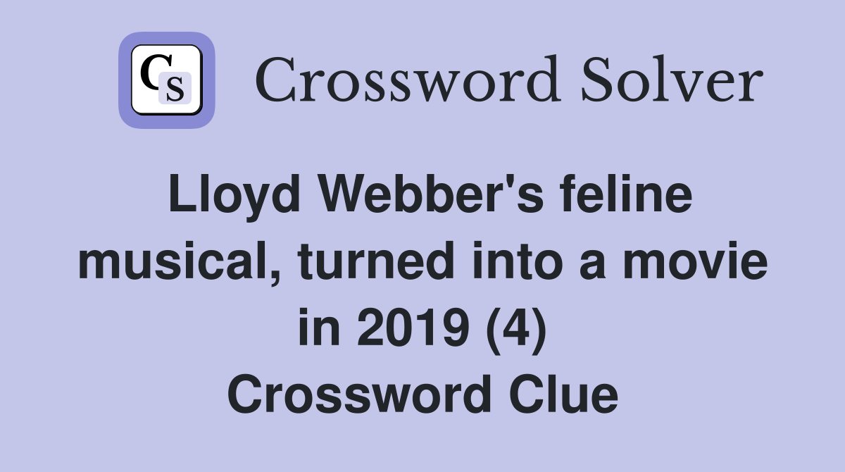Lloyd Webber's feline musical, turned into a movie in 2019 (4) Crossword Clue