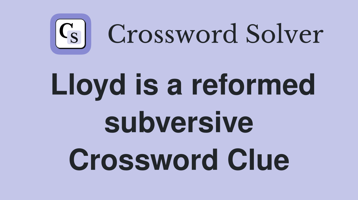 Lloyd is a reformed subversive Crossword Clue