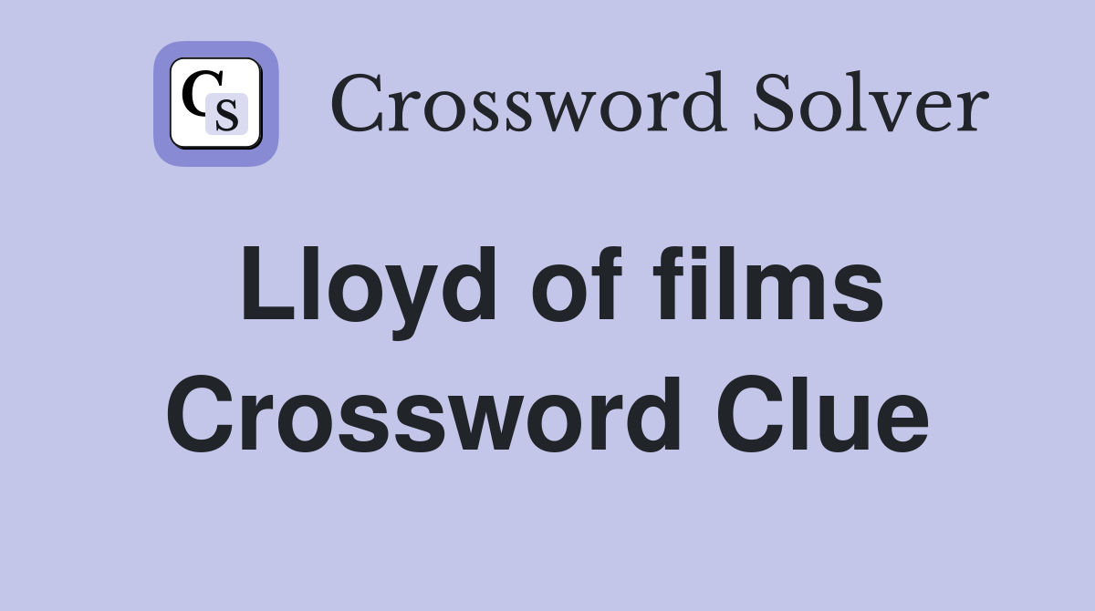 Lloyd of films Crossword Clue