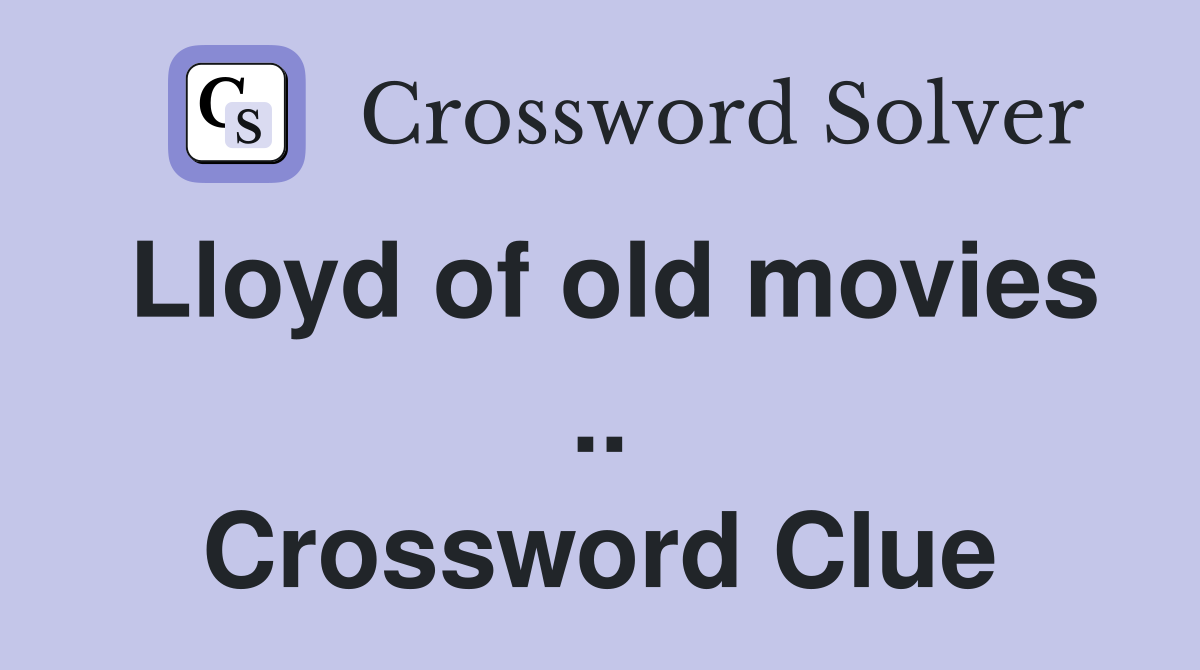 Lloyd of old movies .. Crossword Clue