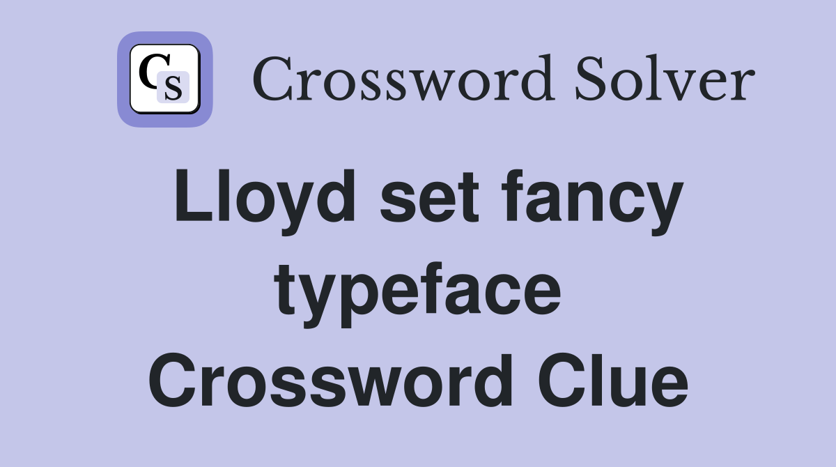 Lloyd set fancy typeface Crossword Clue