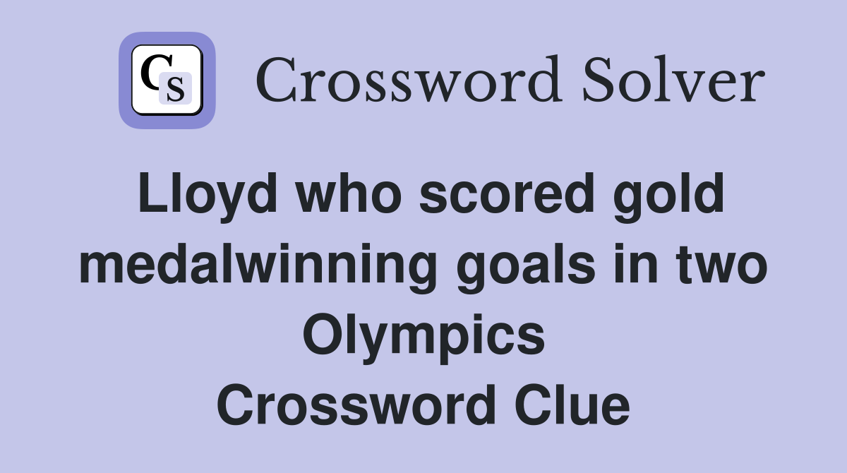 Lloyd who scored gold medalwinning goals in two Olympics Crossword Clue