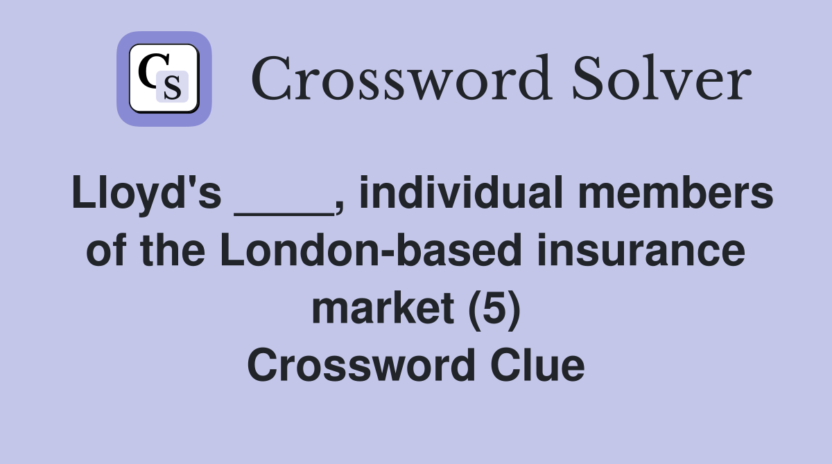 Lloyd's ____, individual members of the London-based insurance market (5) Crossword Clue