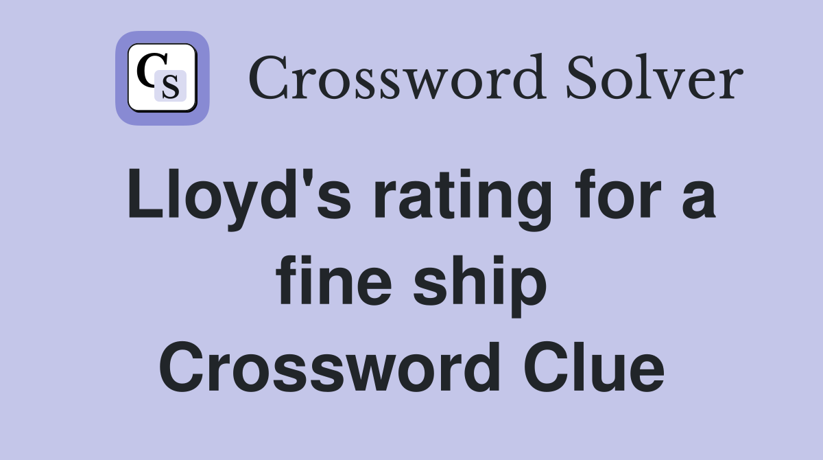 Lloyd's rating for a fine ship Crossword Clue