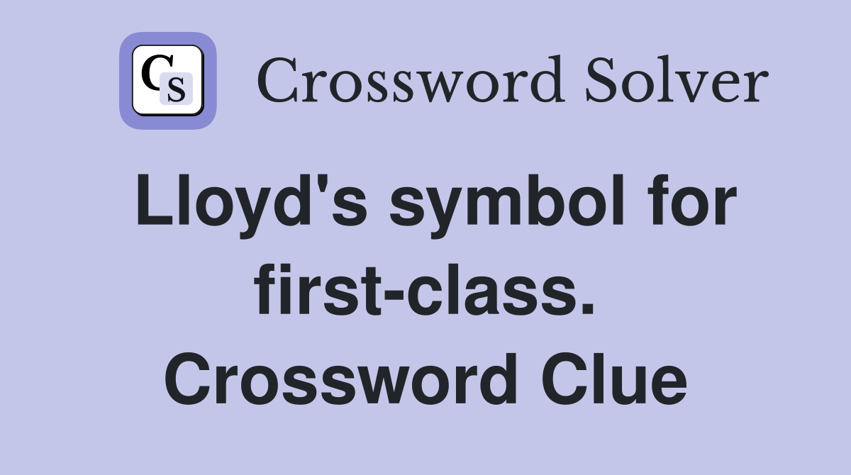 Lloyd's symbol for first-class. Crossword Clue
