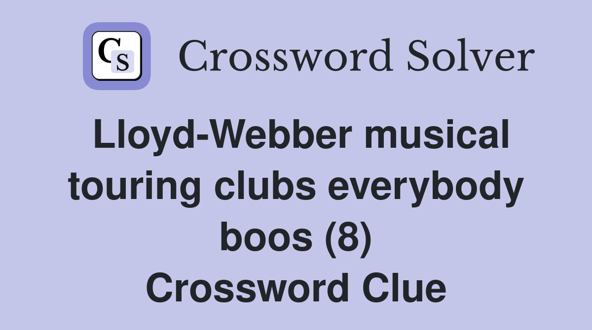 Lloyd-Webber musical touring clubs everybody boos (8) Crossword Clue