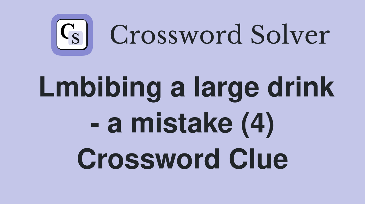 Lmbibing a large drink - a mistake (4) Crossword Clue