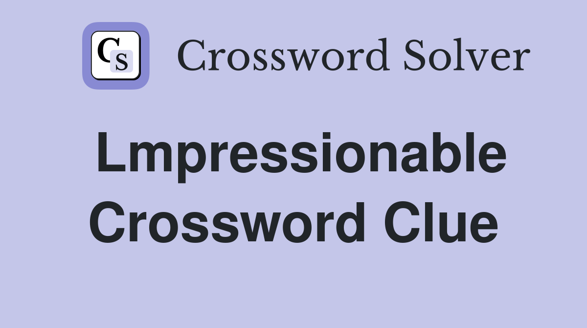 Lmpressionable Crossword Clue