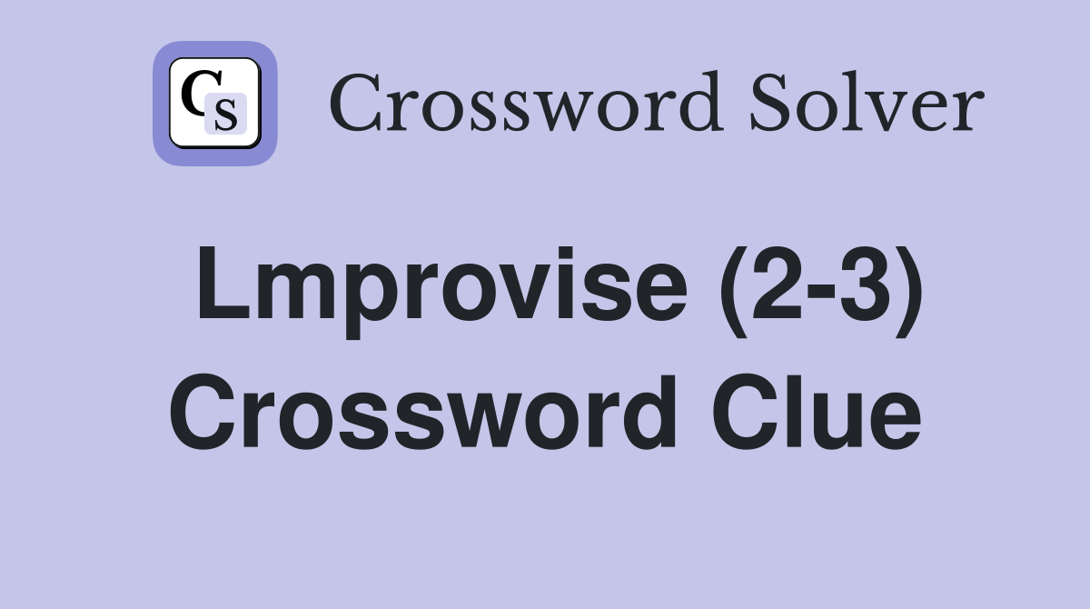 Lmprovise (2-3) Crossword Clue