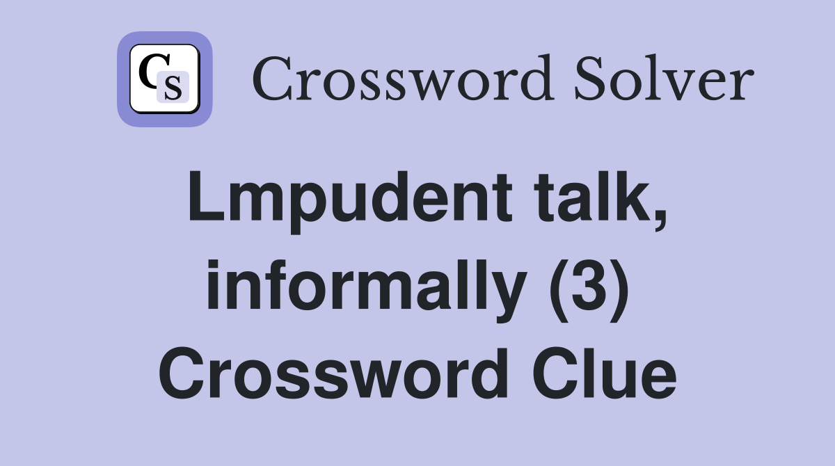 Lmpudent talk, informally (3) Crossword Clue