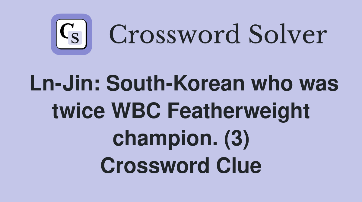 Ln-Jin: South-Korean who was twice WBC Featherweight champion. (3) Crossword Clue