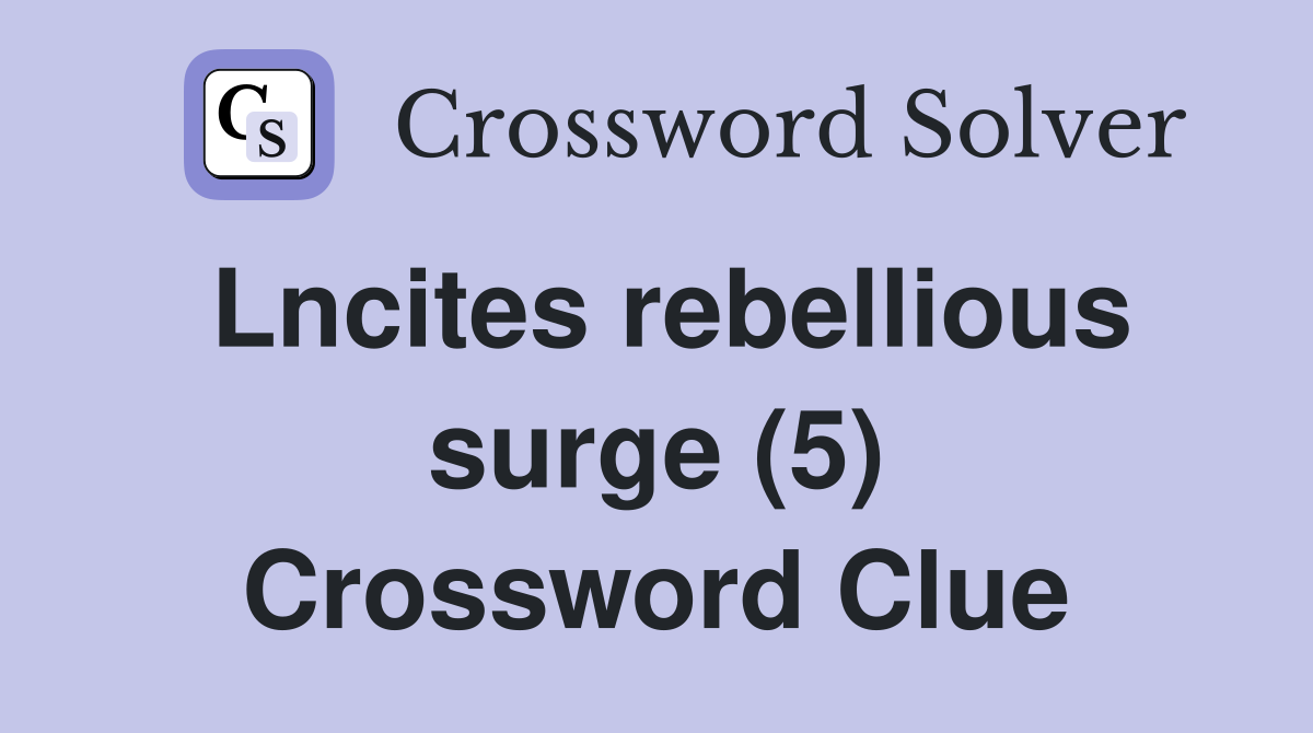 Lncites rebellious surge (5) Crossword Clue