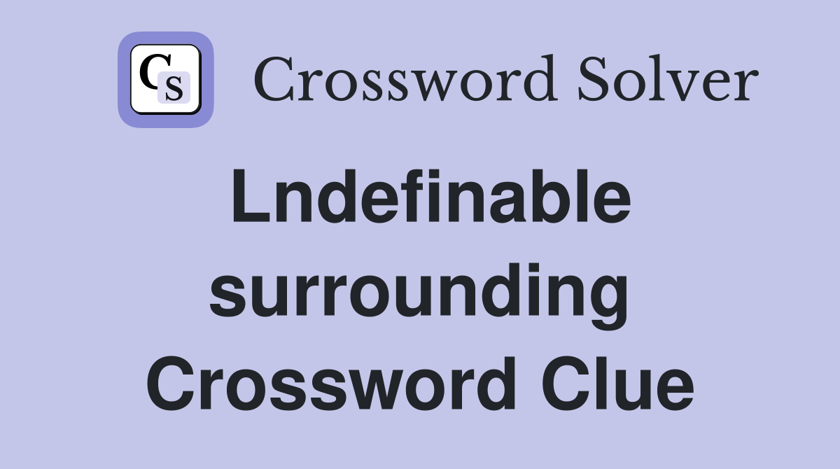 Lndefinable surrounding Crossword Clue