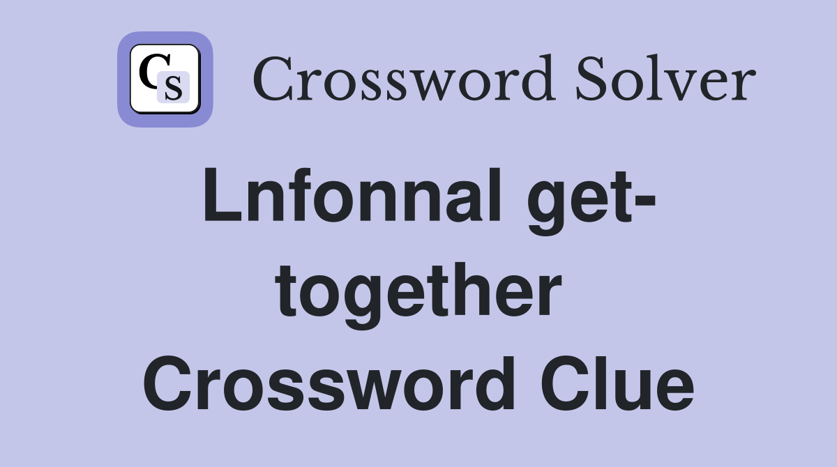 Lnfonnal get- together Crossword Clue