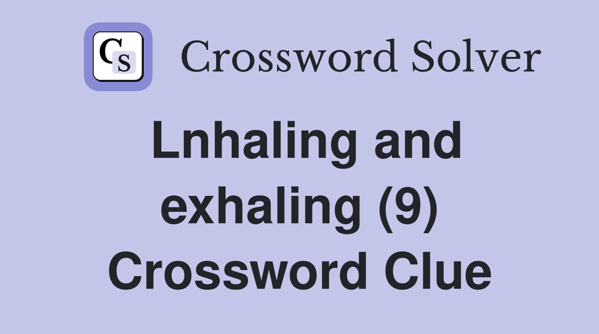Lnhaling and exhaling (9) Crossword Clue