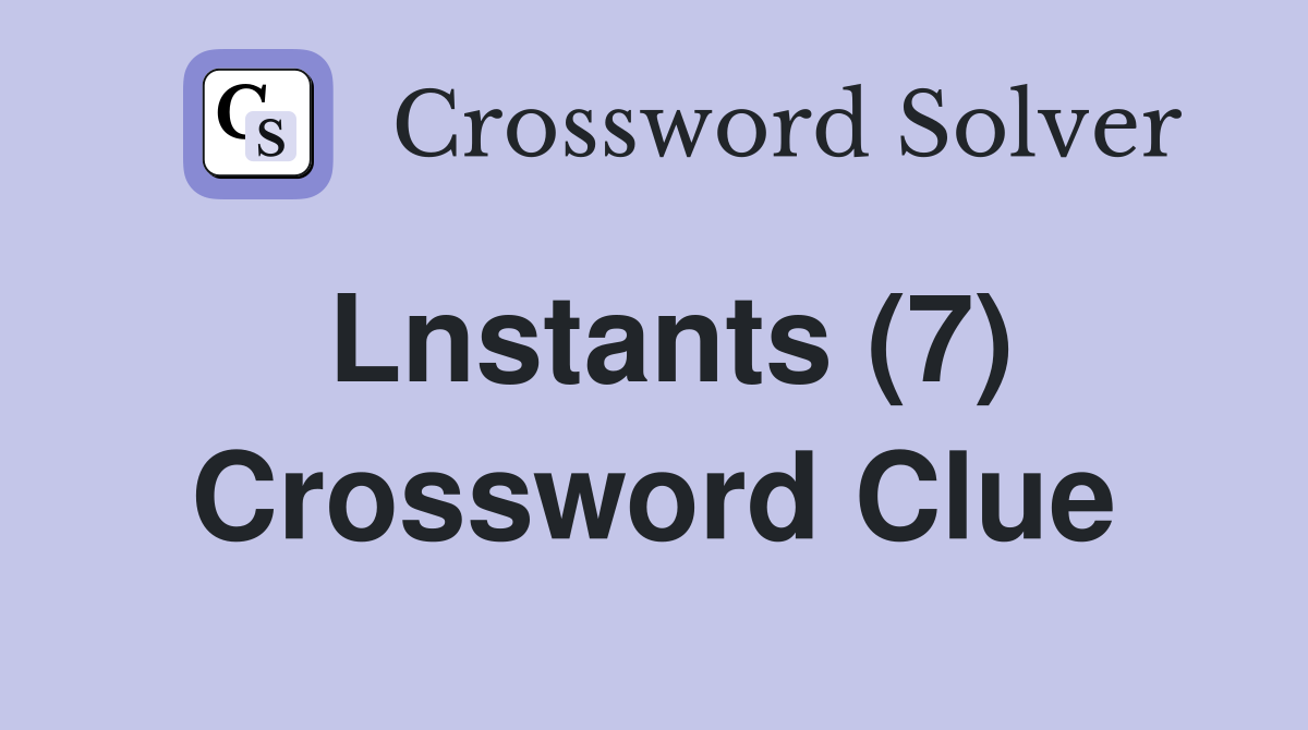 Lnstants (7) Crossword Clue