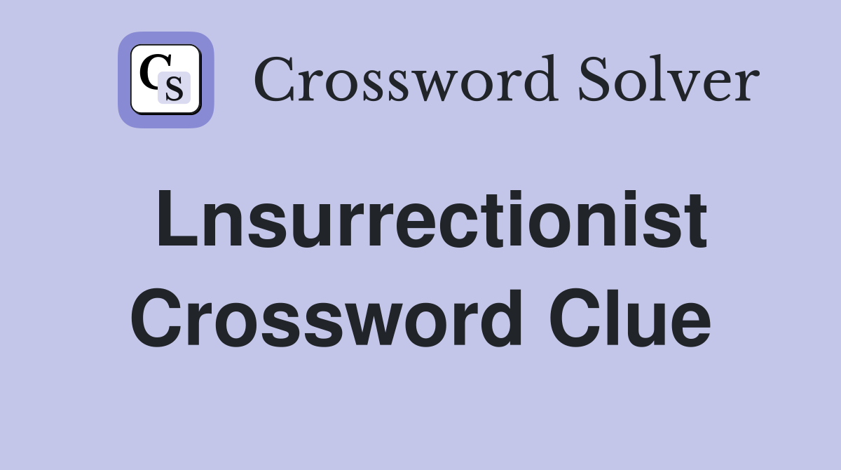 Lnsurrectionist Crossword Clue
