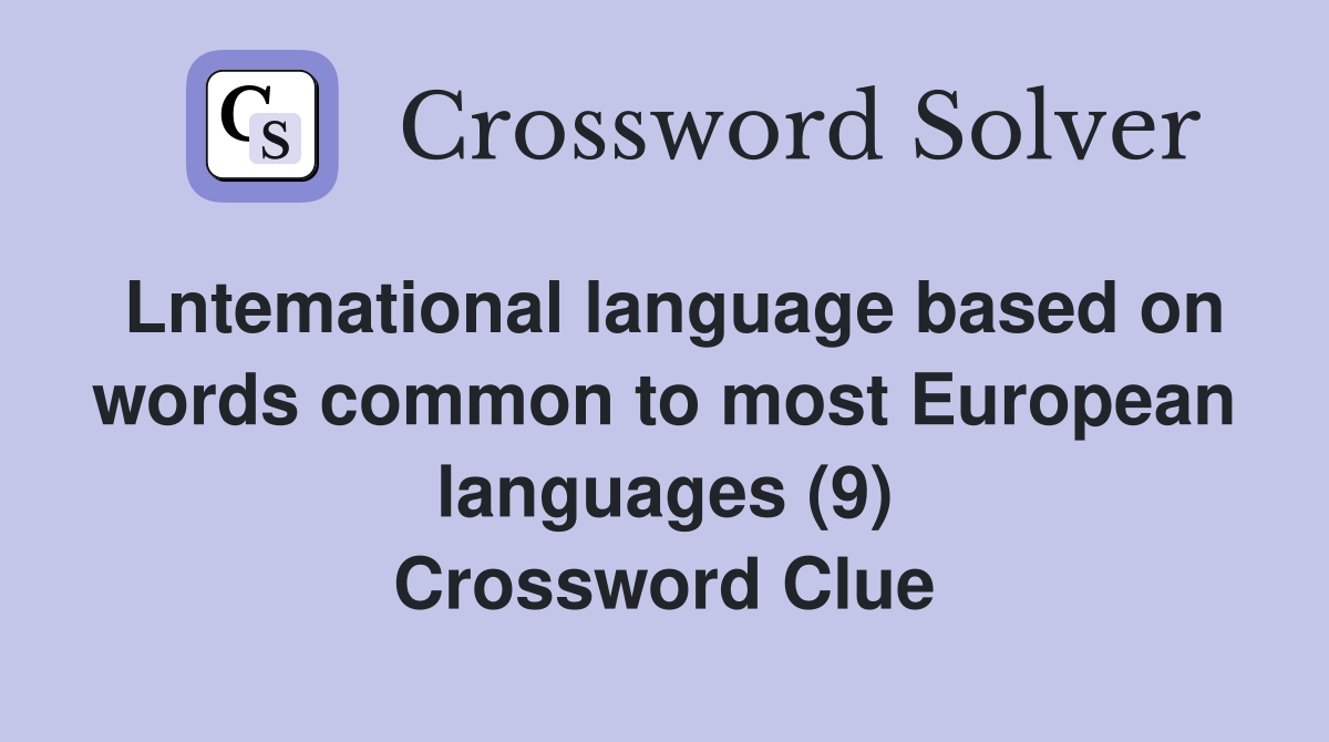 Lntemational language based on words common to most European languages (9) Crossword Clue