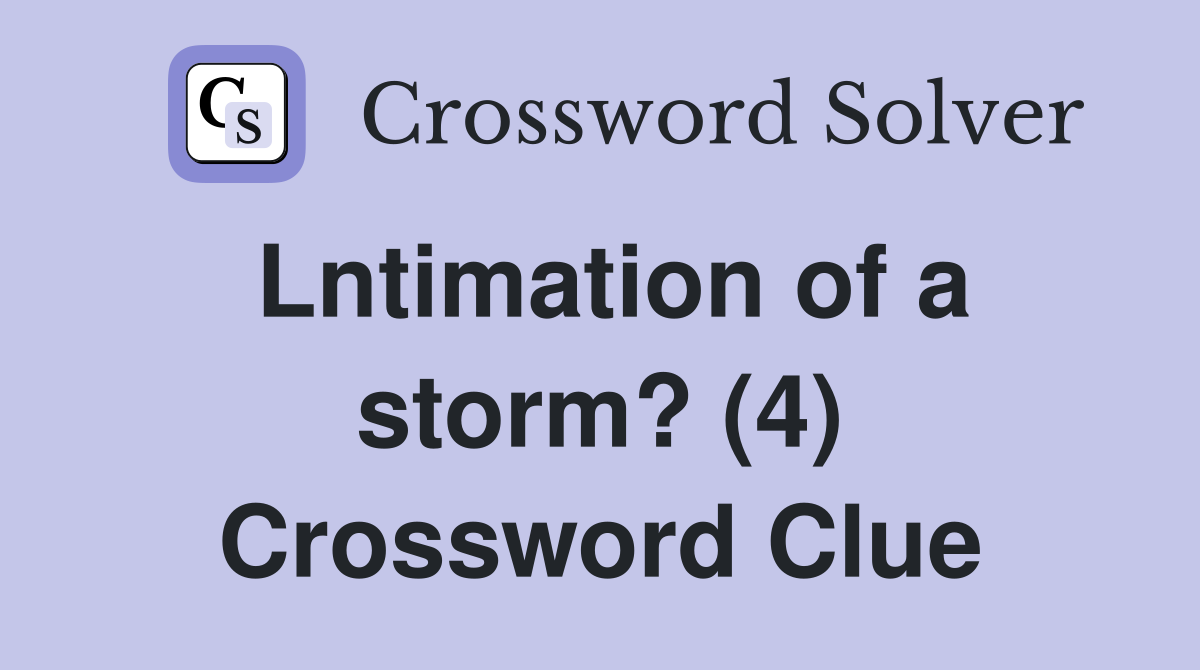 Lntimation of a storm? (4) Crossword Clue