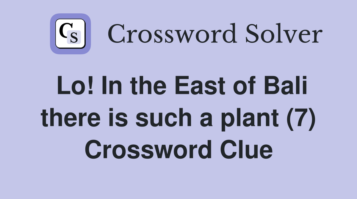 Lo! In the East of Bali there is such a plant (7) Crossword Clue