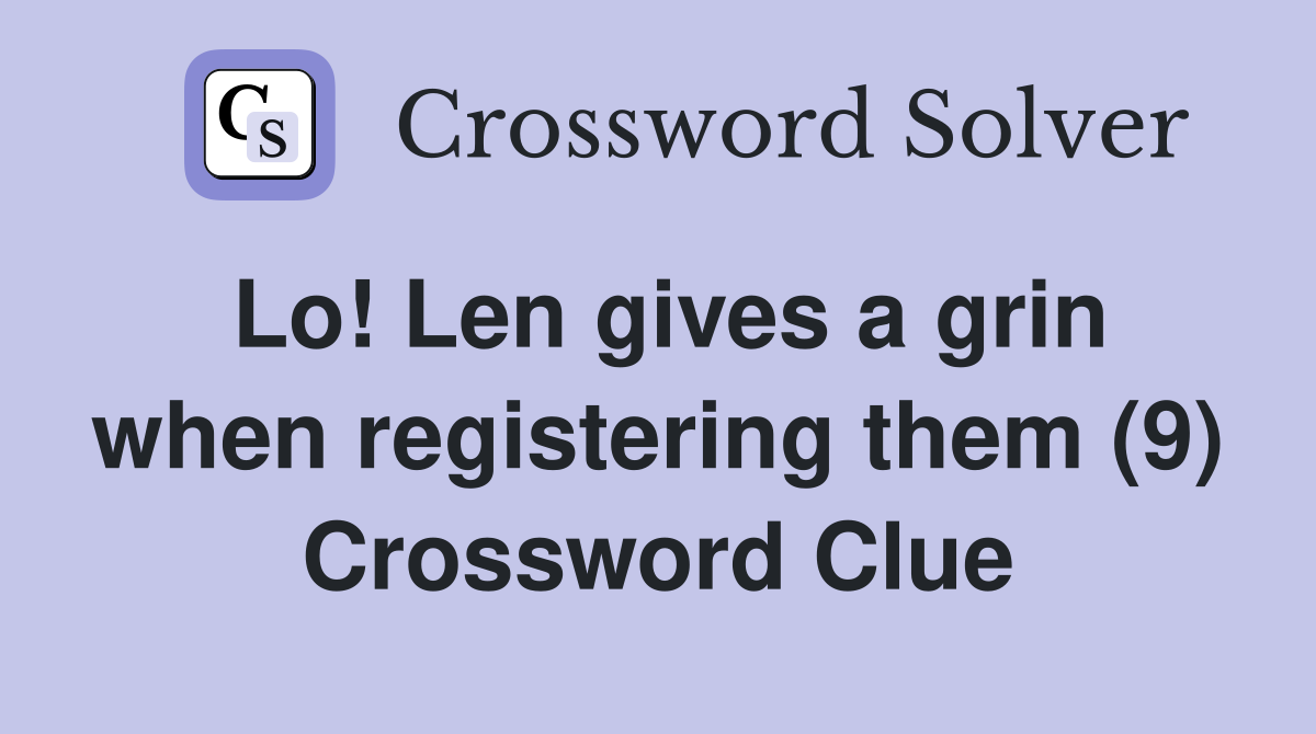 Lo! Len gives a grin when registering them (9) Crossword Clue