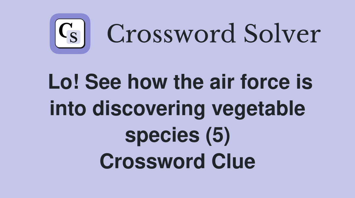 Lo! See how the air force is into discovering vegetable species (5) Crossword Clue