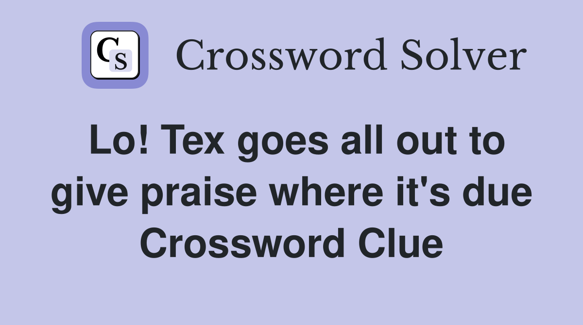 Lo! Tex goes all out to give praise where it's due Crossword Clue