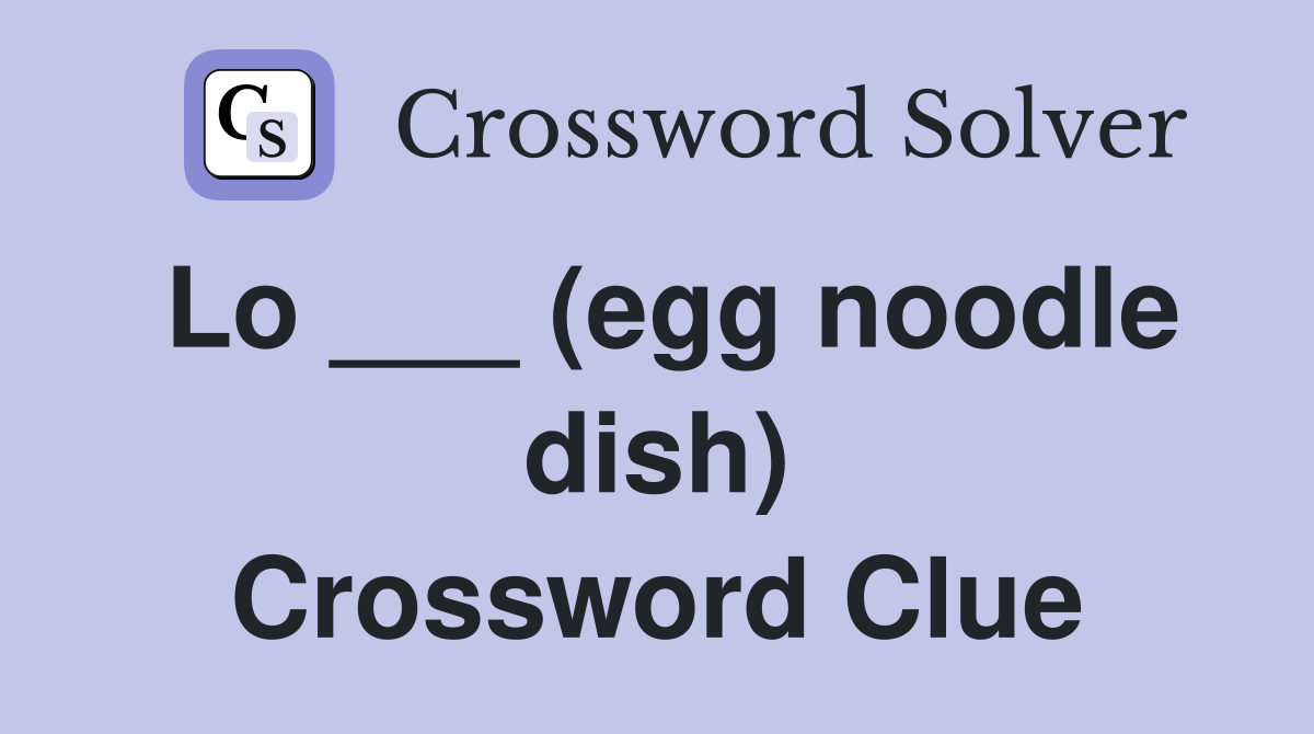Lo ___ (egg noodle dish) Crossword Clue