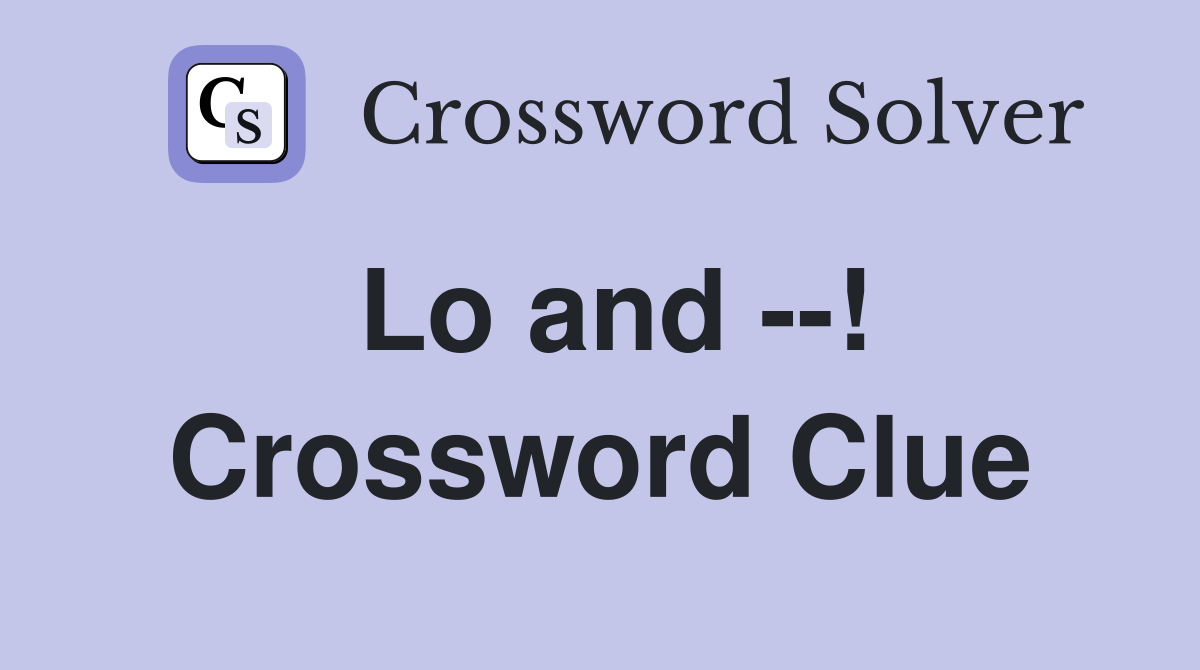 Lo and --! Crossword Clue