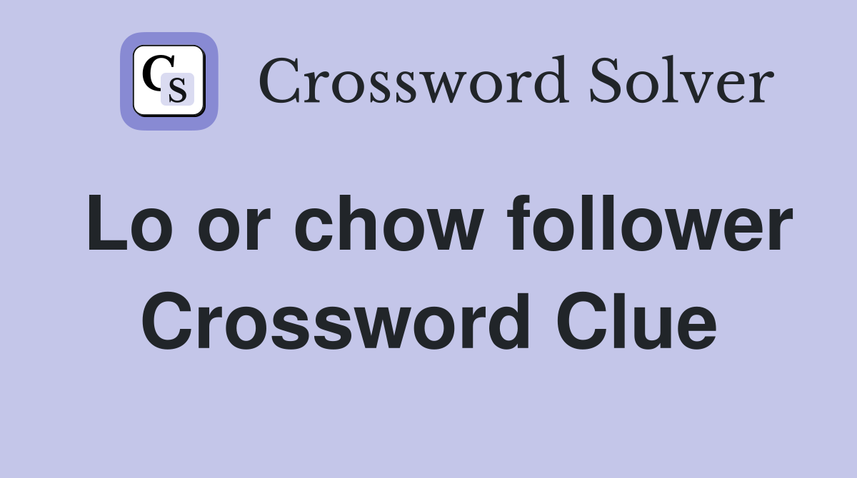 Lo or chow follower Crossword Clue