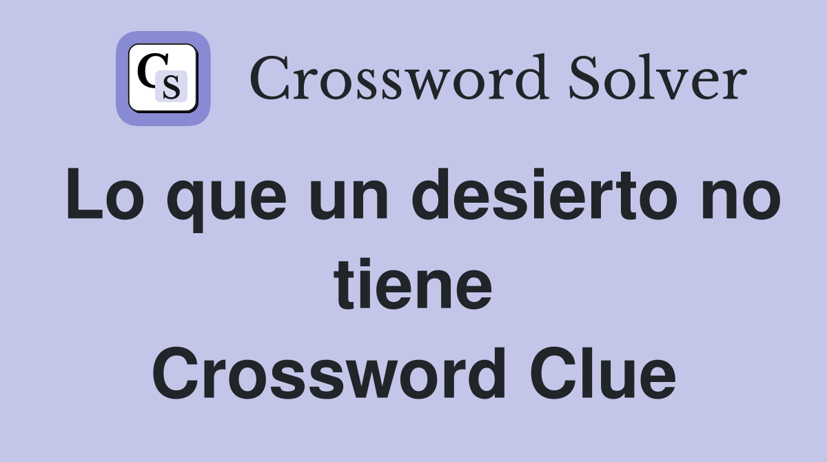Lo que un desierto no tiene Crossword Clue