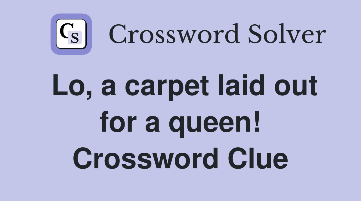Lo, a carpet laid out for a queen! Crossword Clue