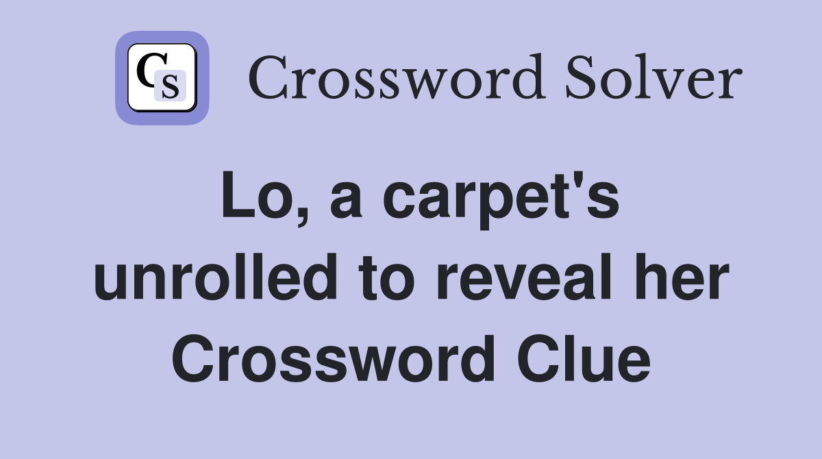Lo, a carpet's unrolled to reveal her Crossword Clue