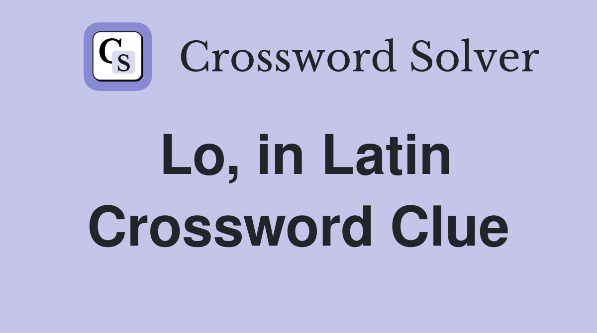 Lo, in Latin Crossword Clue