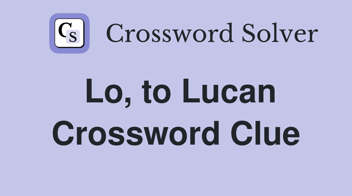 Lo, to Lucan Crossword Clue