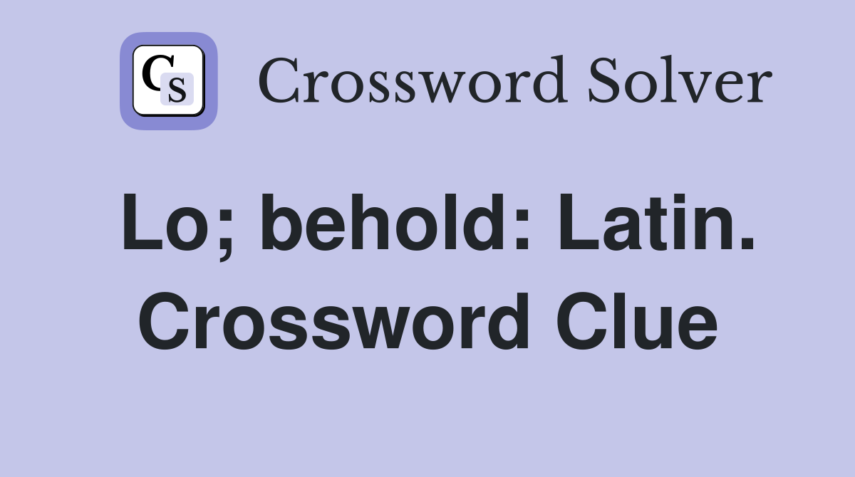 Lo; behold: Latin. Crossword Clue