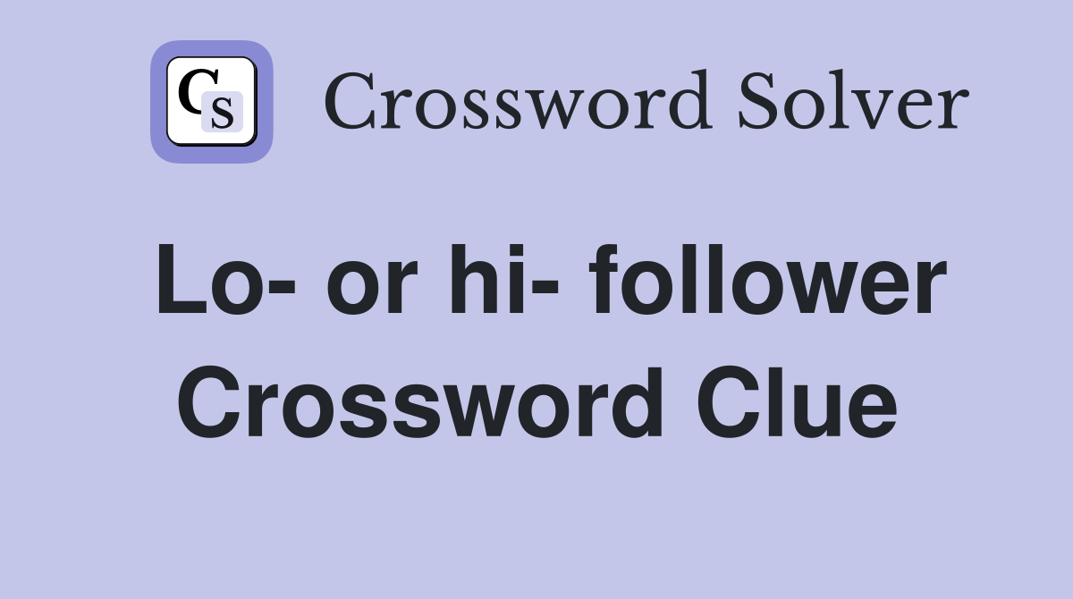 Lo- or hi- follower Crossword Clue